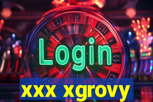 xxx xgrovy